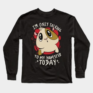 Only talking to my hamster Long Sleeve T-Shirt